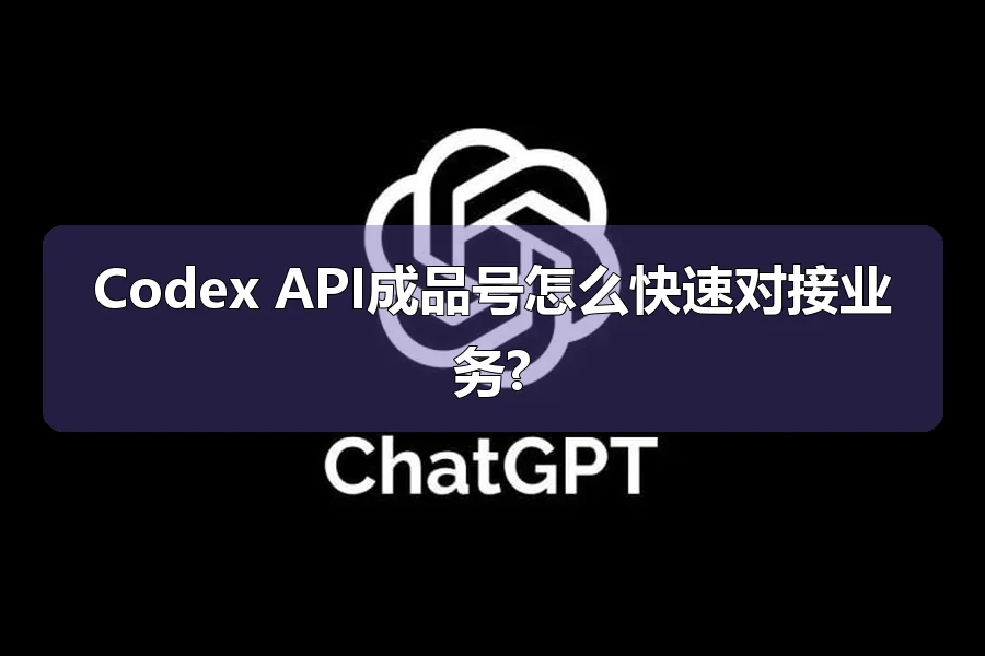 Codex API成品号怎么快速对接业务?